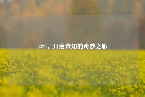 3322，开启未知的奇妙之旅