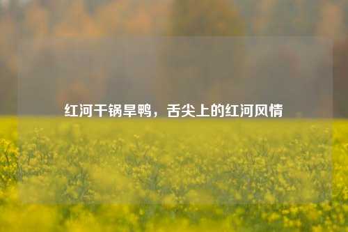 红河干锅旱鸭，舌尖上的红河风情