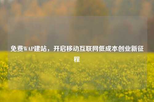 免费WAP建站，开启移动互联网低成本创业新征程