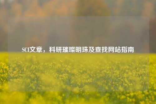SCI文章，科研璀璨明珠及查找网站指南