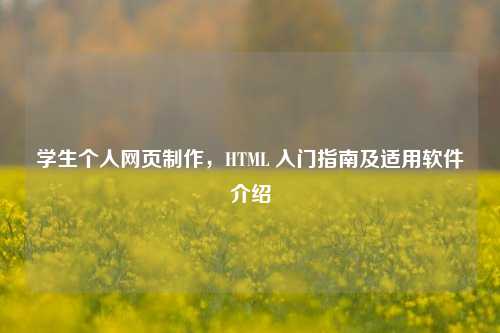 学生个人网页     ，HTML 入门指南及适用软件介绍